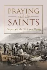 Praying with the Saints: Prayers for the Sick and Dying