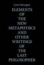 Elements of the New Metaphysics and Other Writings of the Last Philosopher