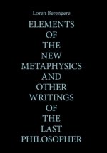 Elements of the New Metaphysics and Other Writings of the Last Philosopher