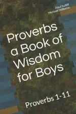 Proverbs a Book of Wisdom for Boys: Proverbs 1-11 A Devotional for Pre-Teen Boys