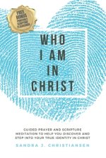 Who I Am In Christ: Guided Prayer and Scripture Meditation to Help You Discover and Step Into Your True Identity In Christ