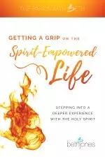 Getting a Grip on the Spirit-Empowered Life: Stepping into a Deeper Experience with the Holy Spirit