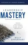 Leadership Mastery: Growing Your Capacity to Lead Yourself, Others, and Your Organization