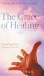 The Grace of Healing: Revealing God's Heart to Heal