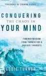 Conquering the Chaos in Your Mind: Finding Freedom from Tormenting and Anxious Thoughts