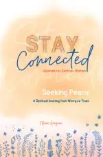 Seeking Peace: A Spiritual Journey from Worry to Trust (Stay Connected Journals for Catholic Women #5)