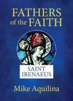 Fathers of the Faith: Saint Irenaeus