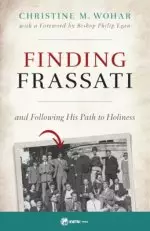 Finding Frassati: And Following His Path to Holiness