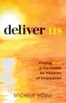 Deliver Us: Finding Hope in the Psalms for Moments of Desperation