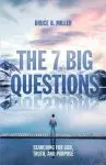 The 7 Big Questions: Searching for God, Truth, and Purpose