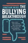 The Bullying Breakthrough: Real Help for Parents and Teachers of the Bullied, Bystanders, and Bullies