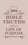 101 Bible Truths for a Life of Purpose: Inspiring Devotions, Bible Promises, and Prayers