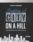 Building a City on a Hill: African American Communities of Purpose Student Workbook