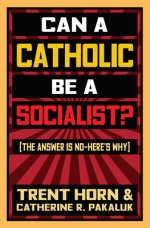 Can a Catholic Be a Socialist?: The Answer Is No - Here's Why