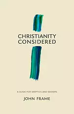 Christianity Considered: A Guide for Skeptics and Seekers