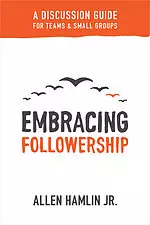 Embracing Followership: A Discussion Guide for Teams & Small Groups