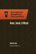 Amos, Jonah, & Micah: Evangelical Exegetical Commentary