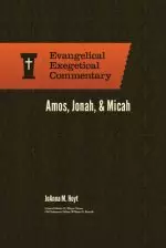 Amos, Jonah, & Micah: Evangelical Exegetical Commentary