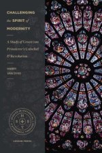 Challenging the Spirit of Modernity: A Study of Groen Van Prinsterer's Unbelief and Revolution