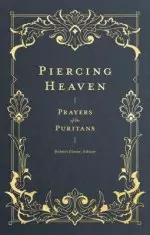 Piercing Heaven: Prayers of the Puritans