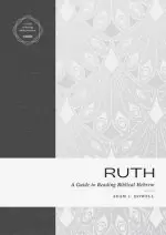 Ruth: A Guide to Reading Biblical Hebrew (an Intermediate Hebrew Reader's Edition with Exegetical and Syntactical Aids)