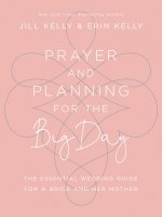 Prayer and Planning for the Big Day: The Essential Wedding Guide for a Bride and Her Mother