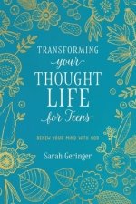 Transforming Your Thought Life for Teens: Renew Your Mind with God