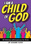 I Am a Child of God: 46 Biblical Affirmations for Kids