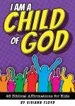 I Am a Child of God: 46 Biblical Affirmations for Kids