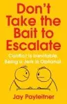 Don't Take the Bait to Escalate: Conflict Is Inevitable. Being a Jerk Is Optional.