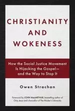 Christianity and Wokeness: How the Social Justice Movement Is Hijacking the Gospel - And the Way to Stop It