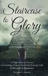 Staircase to Glory: A Flight Plan to Heaven: Goal Setting, Ethics, Morals for Everyday Life (Individuals and Businesses)