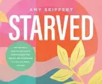 Starved: Why We Need a Spiritual Diet Change to Move Us from Tired, Anxious, and Overwhelmed to Fulfilled, Whole, and Free