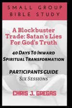 A Blockbuster Trade: Satan's Lies For God's Truth: 40 Days To Inward Spiritual Transformation