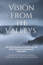 Vision from the Valleys: 100 Daily Devotions Birthed out of the Welsh Revival and Apostolic Movement