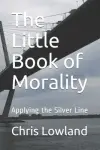 The Little Book of Morality: Applying the Silver Line