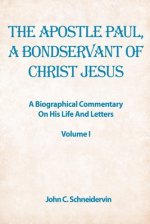 The Apostle Paul, A Bondservant Of Christ Jesus: A Biographical Commentary On His Life And Letters Volume I