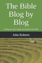 The Bible Blog by Blog: A Blog on Each Chapter and Book of the Bible