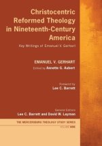 Christocentric Reformed Theology in Nineteenth-Century America: Key Writings of Emanuel V. Gerhart