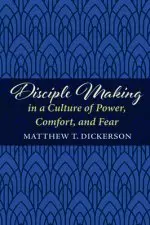 Disciple Making in a Culture of Power, Comfort, and Fear