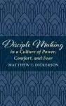 Disciple Making in a Culture of Power, Comfort, and Fear