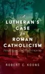 A Lutheran's Case for Roman Catholicism