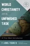 World Christianity and the Unfinished Task: A Very Short Introduction