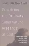 Practicing the Ordinary Supernatural Presence of God