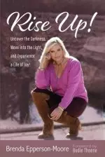 Rise Up: Uncover the Darkness, Move Into the Light, and Experience a Life of Joy!