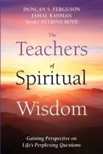 The Teachers of Spiritual Wisdom: Gaining Perspective on Life's Perplexing Questions