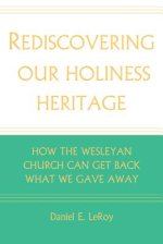 Rediscovering our Holiness Heritage: How The Wesleyan Church Can Get Back What We Gave Away