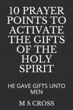 10 Prayer Points to Activate the Gifts of the Holy Spirit: He Gave Gifts Unto Men