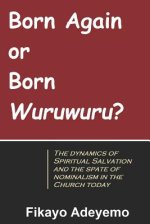 Born Again or Born Wuruwuru?: The dynamics of spiritual salvation and the spate of nominalism in the Church today