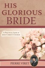 His Glorious Bride: A Practical Look at Jesus Christ's Church